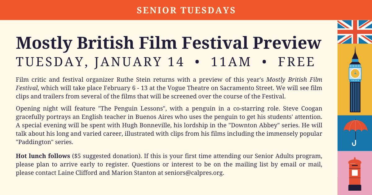 Join us on Tuesday, January 14 at 11am for the Mostly British Film Festival Preview which takes place Feb 6-13 at the Vogue Theater on Sacramento Street. Hot lunch follows, $5 suggested donation. 