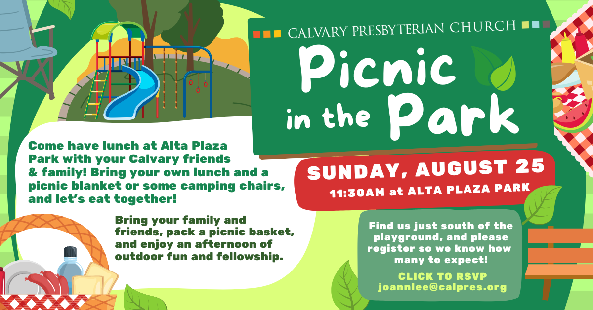 Join Calvary at Alta Plaza Park on Sunday, August 25 after worship at 11:30 for a Calvary picnic! Bring your own picnic, lunch, camping chairs, etc and let's eat together! Find us just south of the playground. Click to RSVP to Rev. Joann Lee.