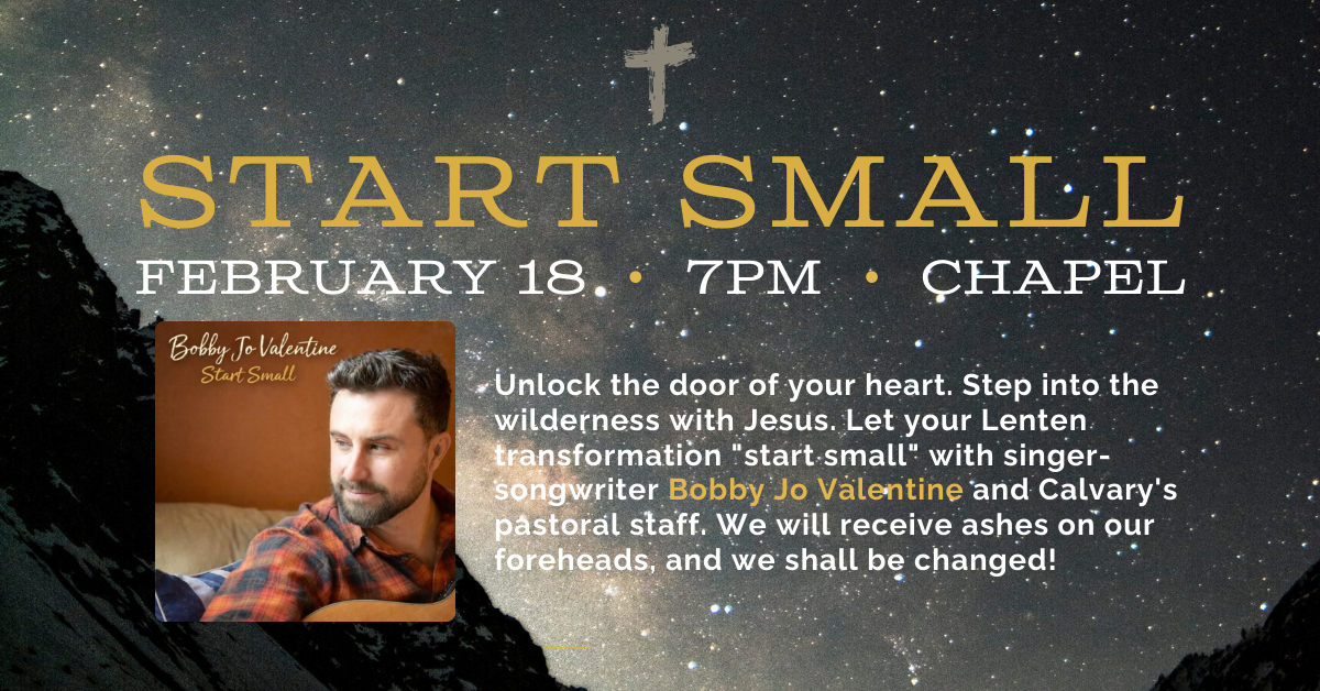Start Small
February 18 • 7pm • chapel
Unlock the door of your heart. Step into the wilderness with Jesus. Let your Lenten transformation 