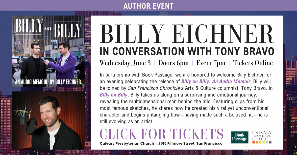 Billy Eichner
in conversation with Tony Bravo
Wednesday, June 3 | Doors 6pm | Event 7pm | Tickets Online
Calvary Presbyterian Church • 2515 Fillmore Street, San Francisco
In partnership with Book Passage, we are honored to welcome Billy Eichner for an evening celebrating the release of Billy on Billy: An Audio Memoir. Billy will be joined by San Francisco Chronicle’s Arts & Culture columnist, Tony Bravo. In Billy on Billy, Billy takes us along on a surprising and emotional journey, revealing the multidimensional man behind the mic. Featuring clips from his most famous sketches, he shares how he created his viral yet unconventional character and begins untangling how—having made such a beloved hit—he is still evolving as an artist.
Click for tickets