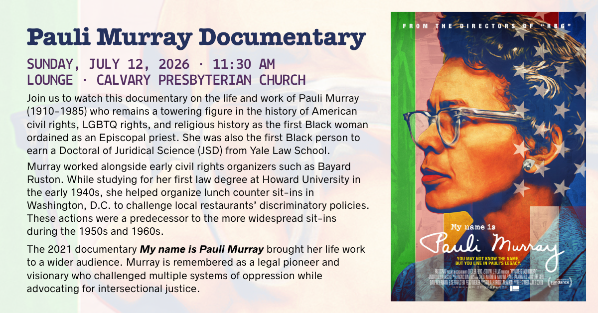 Pauli Murray Documentary
SUNDAY, JULY 12, 2026 • 11:30 AM
LOUNGE • CALVARY PRESBYTERIAN CHURCH
Join us to watch this documentary on the life and work of Pauli Murray (1910-1985) who remains a towering figure in the history of American civil rights, LGBTQ rights, and religious history as the first Black woman ordained as an Episcopal priest. She was also the first Black person to earn a Doctoral of Juridical Science (JSD) from Yale Law School.
Murray worked alongside early civil rights organizers such as Bayard Ruston. While studying for her first law degree at Howard University in the early 1940s, she helped organize lunch counter sit-ins in Washington, D.C. to challenge local restaurants’ discriminatory policies. These actions were a predecessor to the more widespread sit-ins during the 1950s and 1960s.
The 2021 documentary My name is Pauli Murray brought her life work to a wider audience. Murray is remembered as a legal pioneer and visionary who challenged multiple systems of oppression while advocating for intersectional justice.
