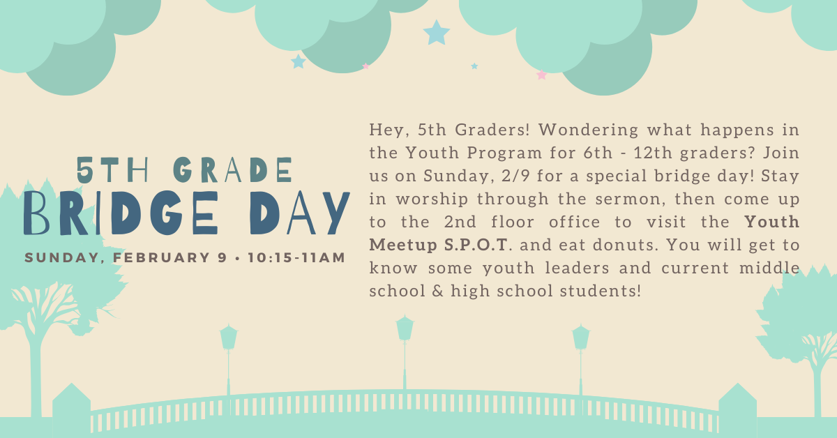 Calling all 5th graders! Join us for Bridge Day on Sunday, Feb 9 at 10:15am. You'll learn from youth leaders and middle/high school students!