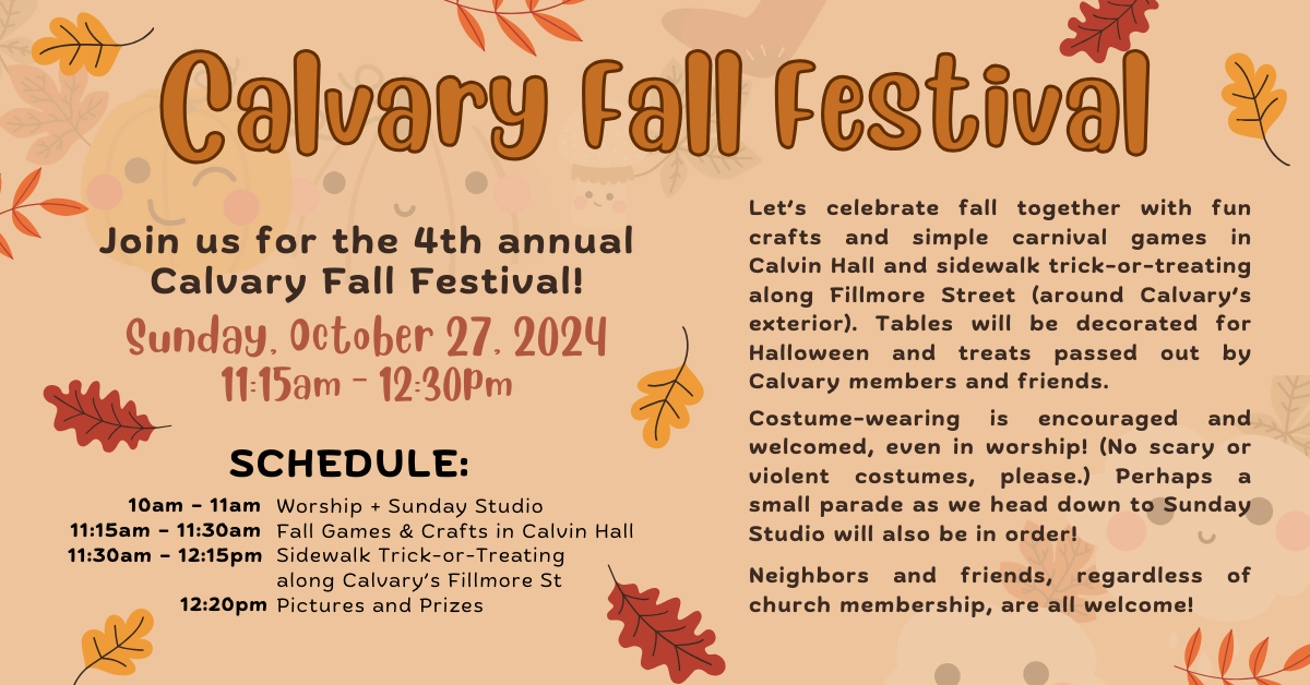 Our 4th annual Calvary Fall Festival is here! Families and friends and neighbors are all welcome to join us on Sunday October 27 from 11am-12:30pm for festivities, games, and sidewalk trick-or-treating. Costume wearing is encouraged! 