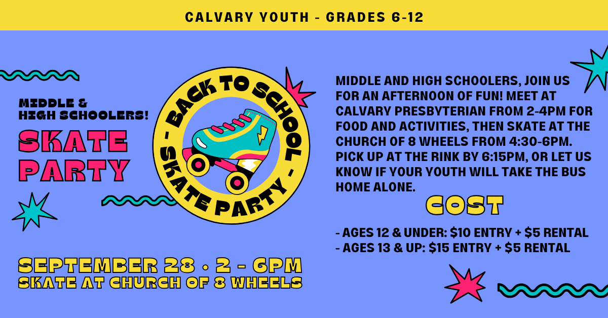 Back to school Skate Party! Calvary Youth Grades 6-12. September 28 from 2-6pm. Meet at Calvary from 2-4pm and then skate at Church of 8 wheels from 4:30-6pm. Pick up at the rink by 6:15pm or let us know if your youth will take the bus home alone. Costs: Ages 12 and under: $10 entry + $5 rental. Ages 13 and up: $15 entry + $5 rental. Image is a fun retro theme with a large teal roller skate with a lightning bolt on the side. 