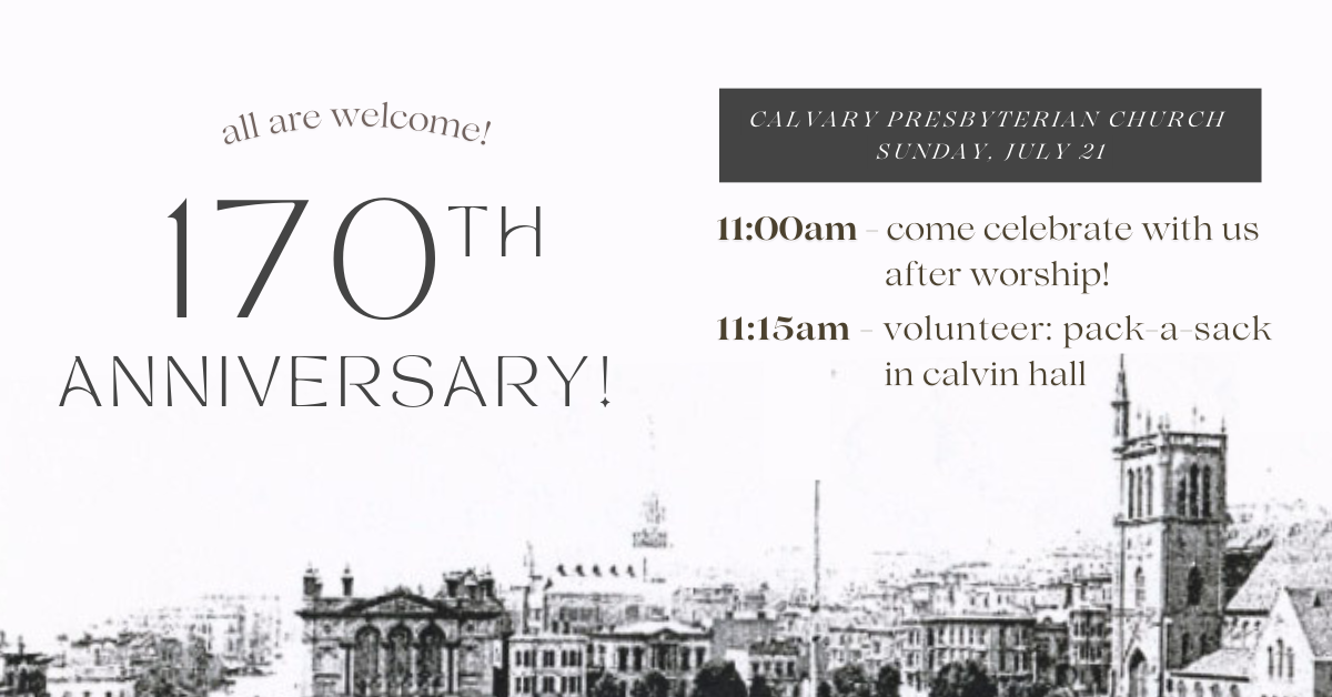 Join us for Calvary's 170th Anniversary Party! Sunday, July 21 after worship at 11am. Then, join us for Pack-A-Sack at 11:15am in Calvin Hall - a volunteering opportunity for one of our nonprofit partners.