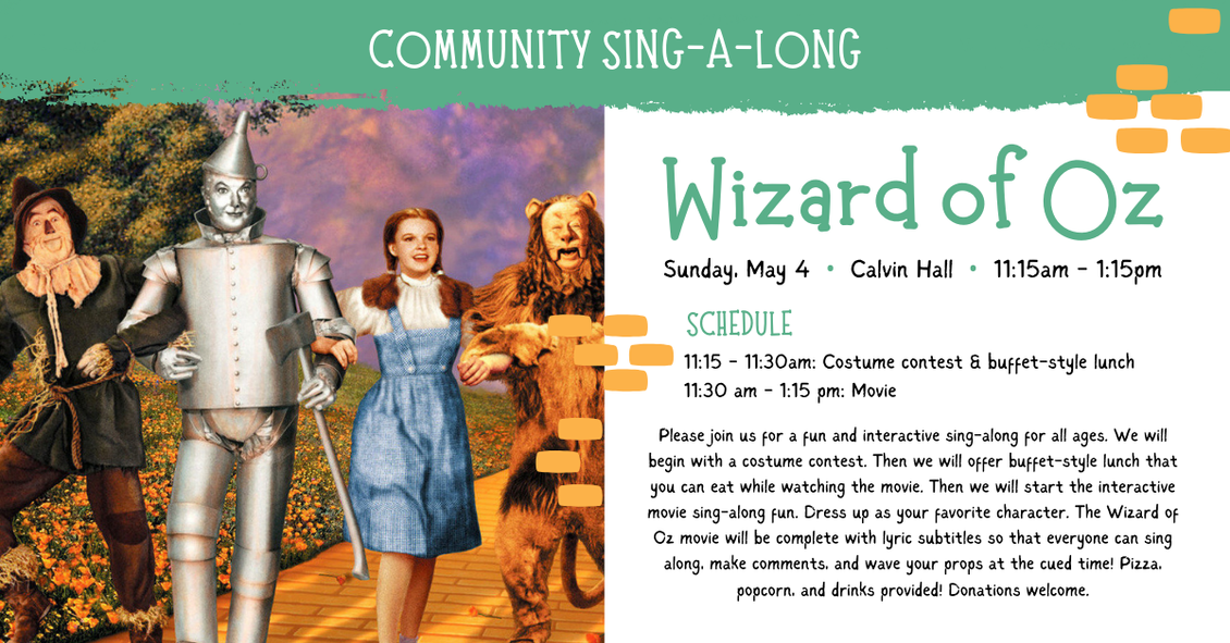 Join us for a community sing-a-long with the Wizard of Oz! Sunday May 4th in Calvin Hall at 11:15am. There will be a costume contest and buffet style lunch. See you there!