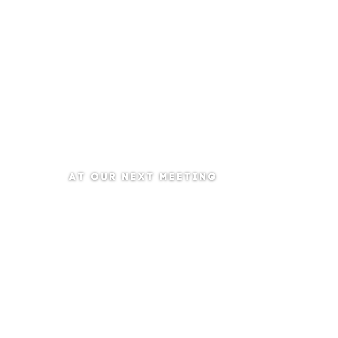Join us at our next meeting