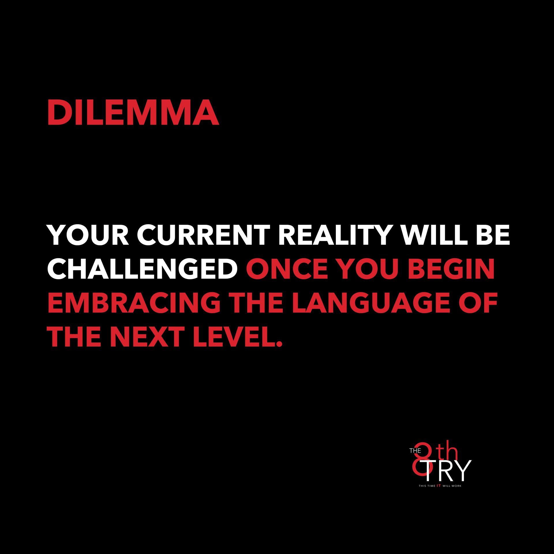 Text on black: Dilemma, Your reality changes when you embrace the language of the next level.