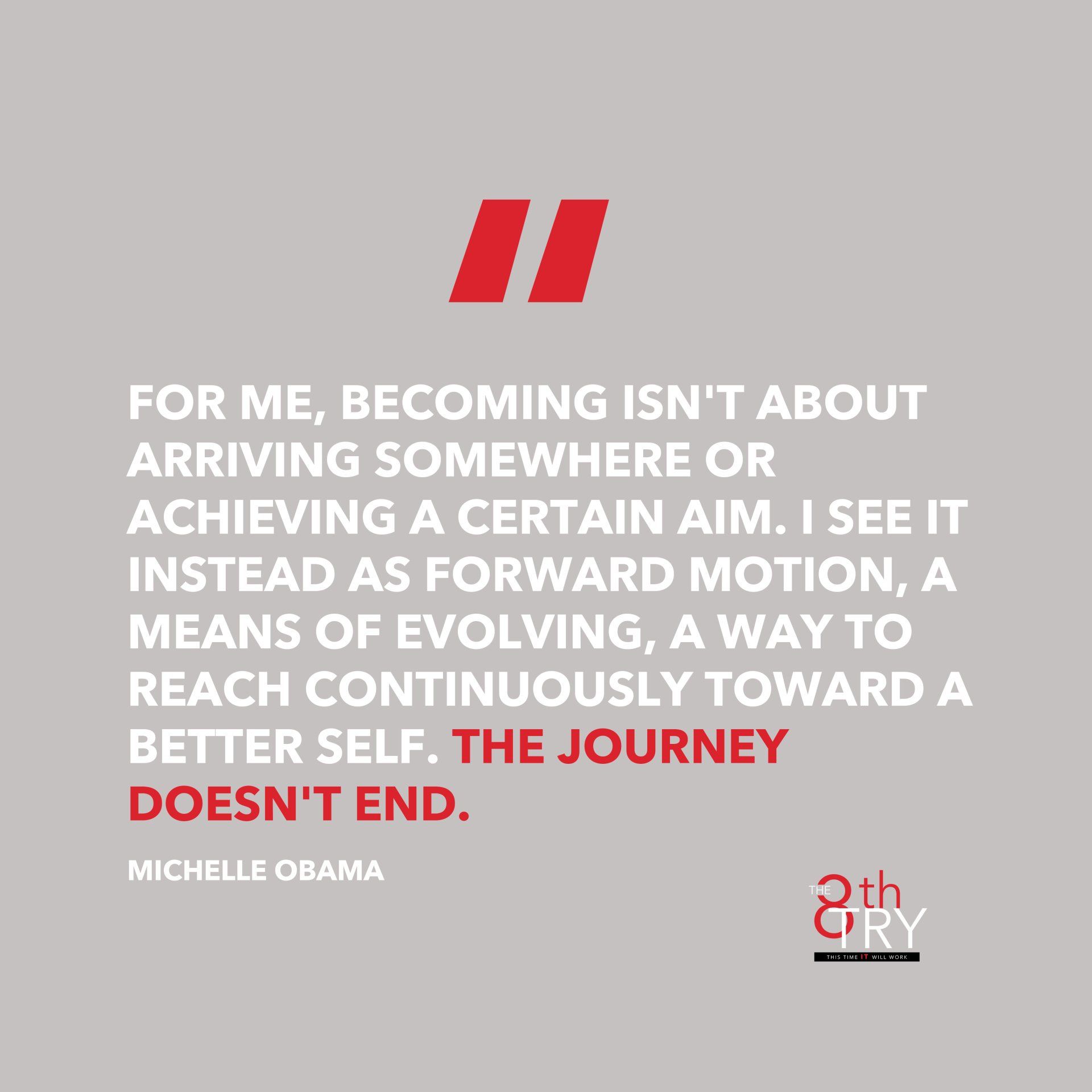 Michelle Obama: Becoming is forward motion, evolving, a better self. The journey doesn't end.