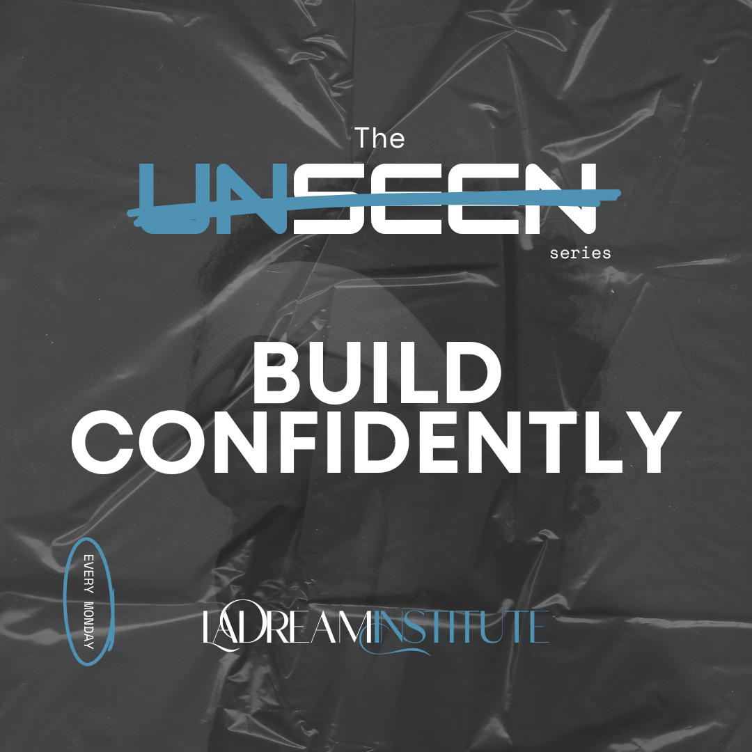 Black background, white/blue text: The UNSEEN crossed out, BUILD CONFIDENTLY. L.A Dream Institute logo.