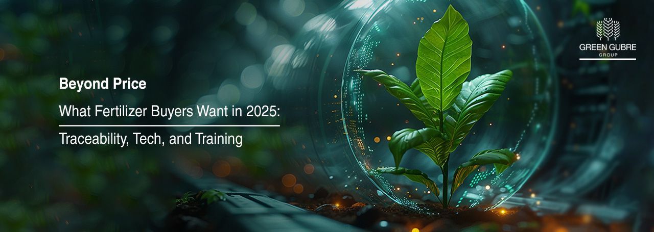 Beyond Price – What Fertilizer Buyers Want in 2025: Traceability, Tech, and Training