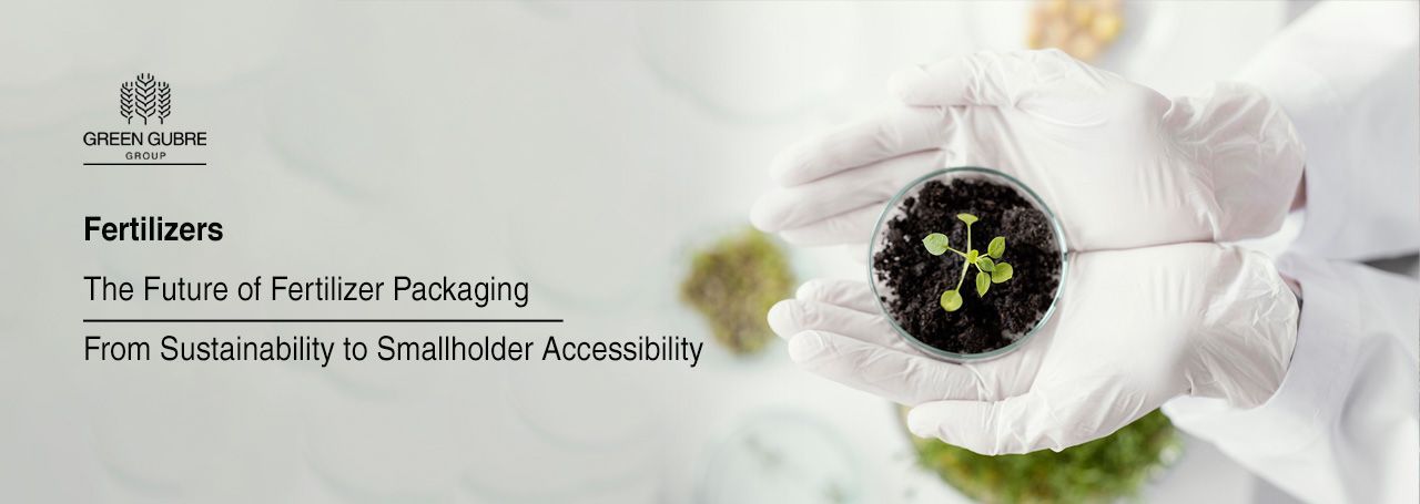 The Future of Fertilizer Packaging – From Sustainability to Smallholder Accessibility