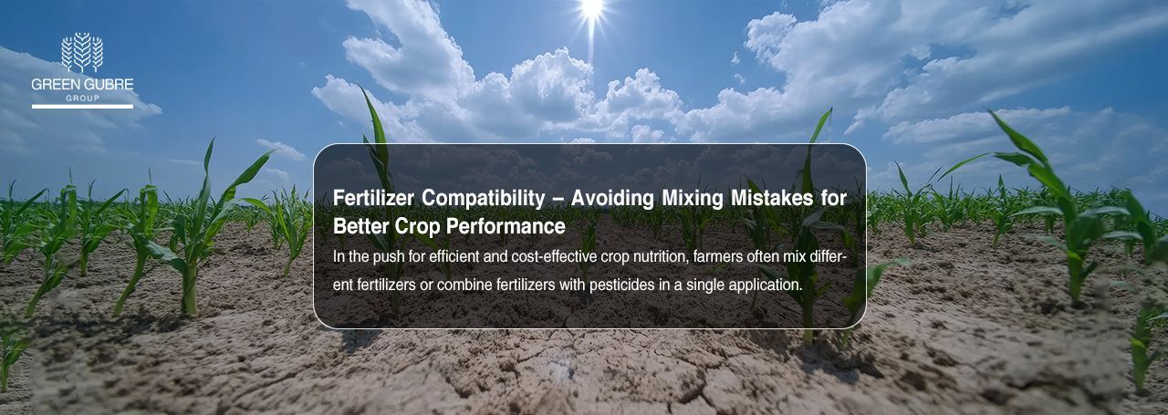 Fertilizer Compatibility – Avoiding Mixing Mistakes for Better Crop Performance