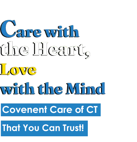 care with the heart, love with the mind covenant care of CT that you can trust