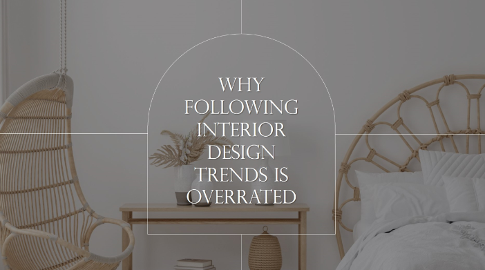 Why following interior design trends is overrated
