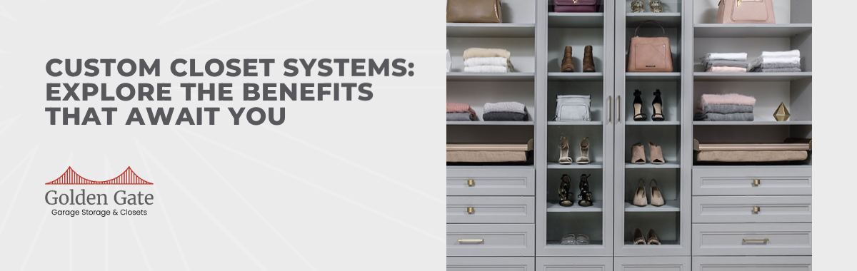 Custom Closet Systems: Explore the Benefits That Await You