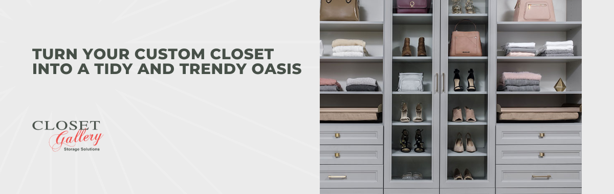Turn Your Custom Closet Into a Tidy and Trendy Oasis