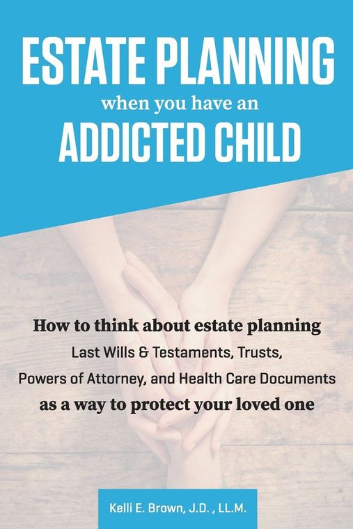 Cover of Estate Planning When You Have an Addicted Child by Kelli Brown