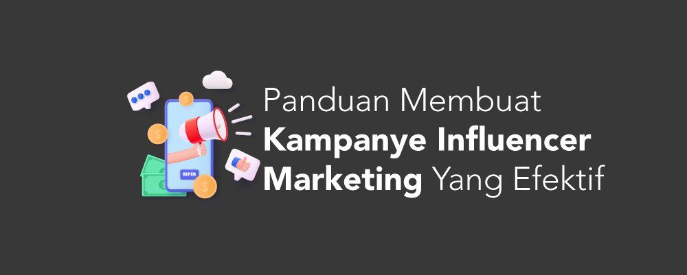 Cara Membuat Kampanye Influencer Marketing yang Efektif