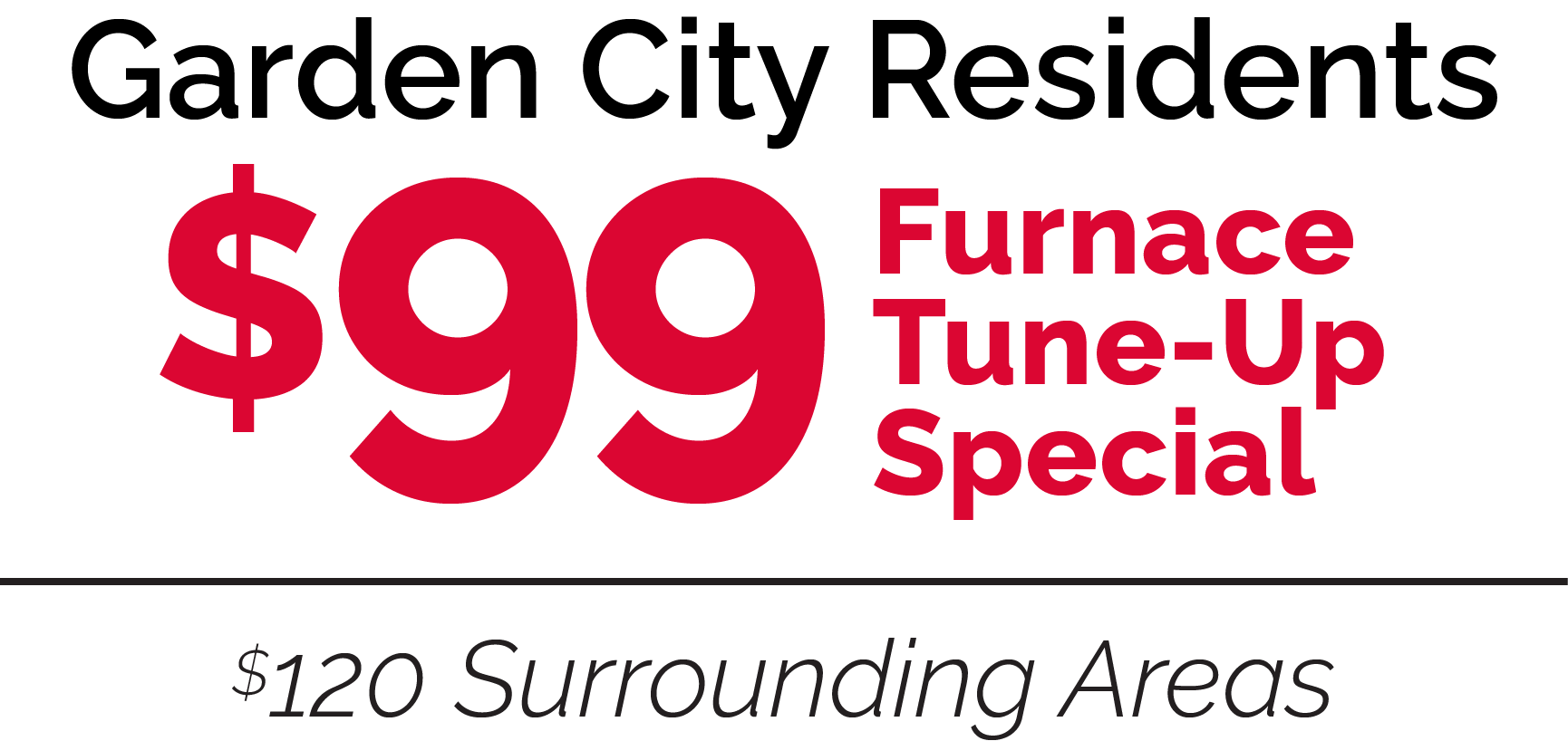 A sign that says `` garden city residents $ 99 furnace tune-up special $ 120 surrounding areas ''