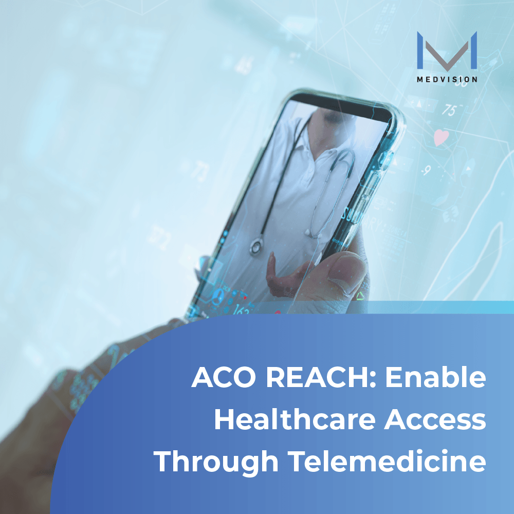 ACO REACH: Enable Healthcare Access Through Telemedicine