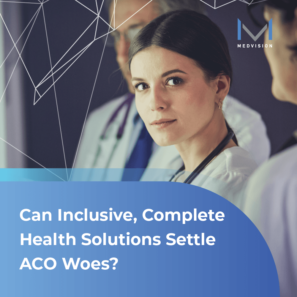 Can Inclusive, Complete Health Solutions Settle ACO Woes?