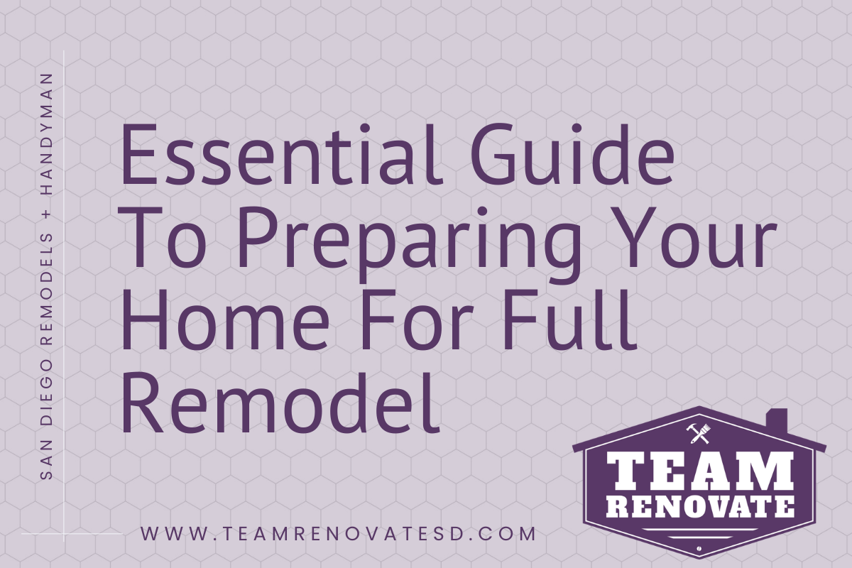 Essential  guide to preparing your home for a full remodel - San Diego Team Renovate