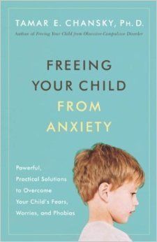 Freeing Your Child from Anxiety: Powerful, Practical Solutions to Overcome Your Child’s Fears, Worries, and Phobias