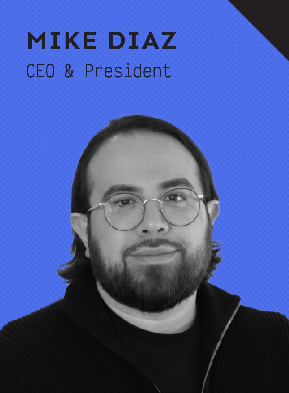 A black and white photo of a smiling man named Mike Diaz, the CEO and President.