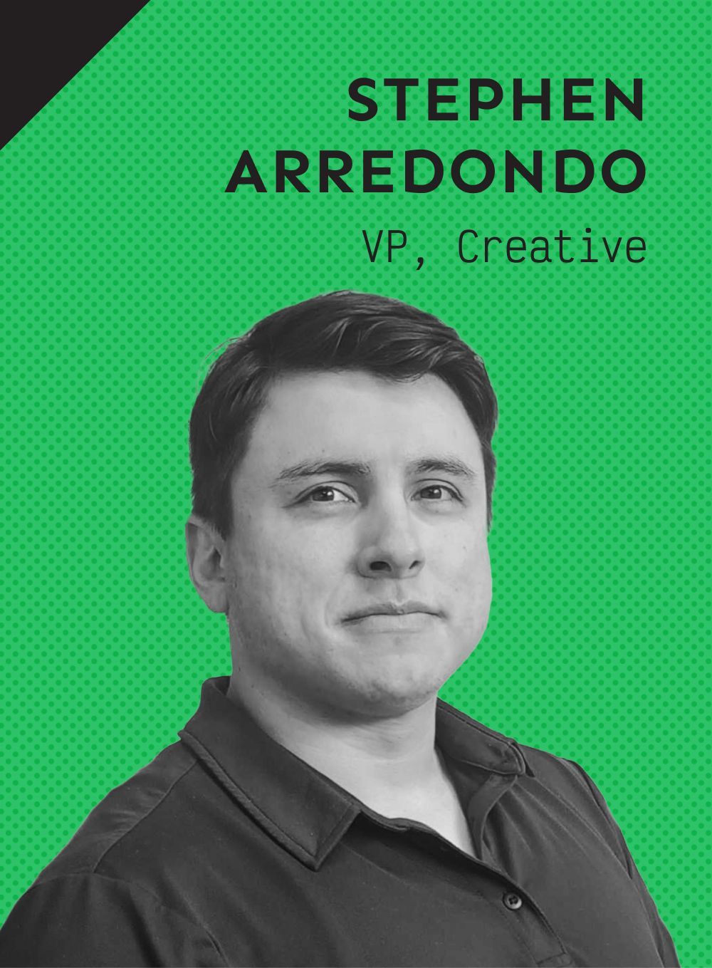 A black and white photo of a smiling man named Stephen Arredondo, VP, Creative.