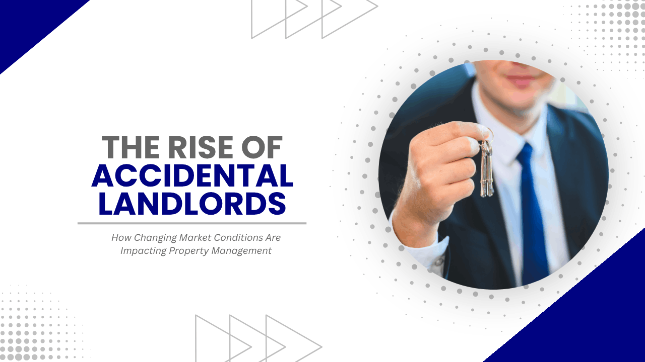 The Rise of Accidental Landlords: How Changing Market Conditions Are Impacting Property Management