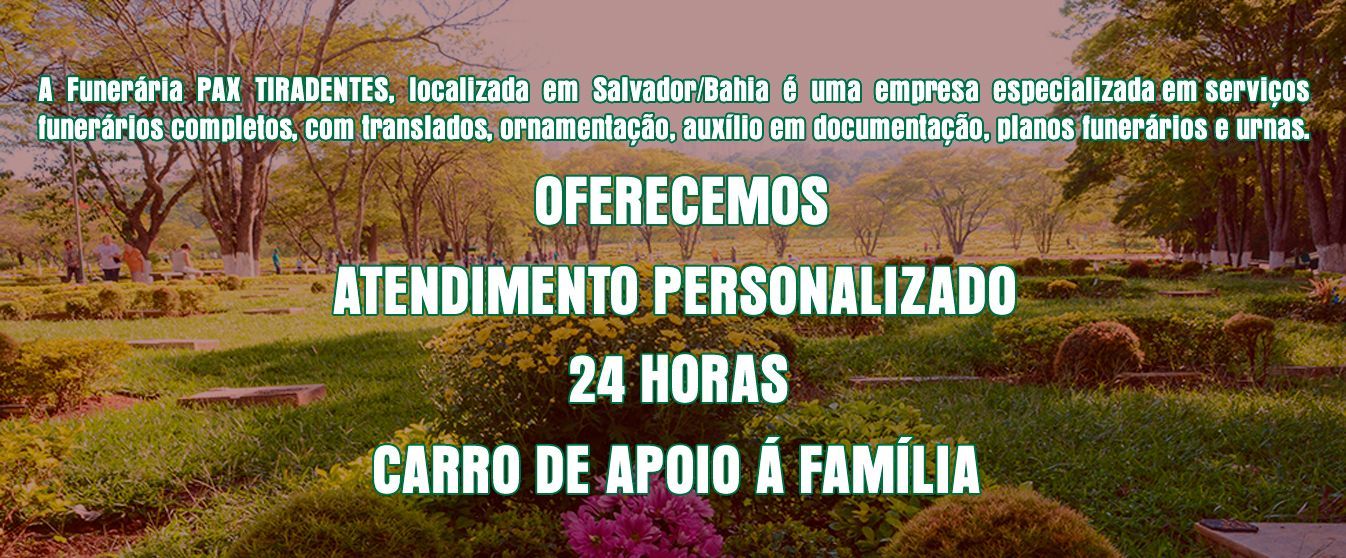 A Funerária Pax Tiradentes, localizada em Salvador, Bahia é uma empresa especializada em serviços funerários completos, com translado, ornamentação, auxílio em documentação, planos funerários e urnas A Funerária Pax Tiradentes, localizada em Salvador, Bahia é uma empresa especializada em serviços funerários completos, com translado, ornamentação, auxílio em documentação, planos funerários e urnas