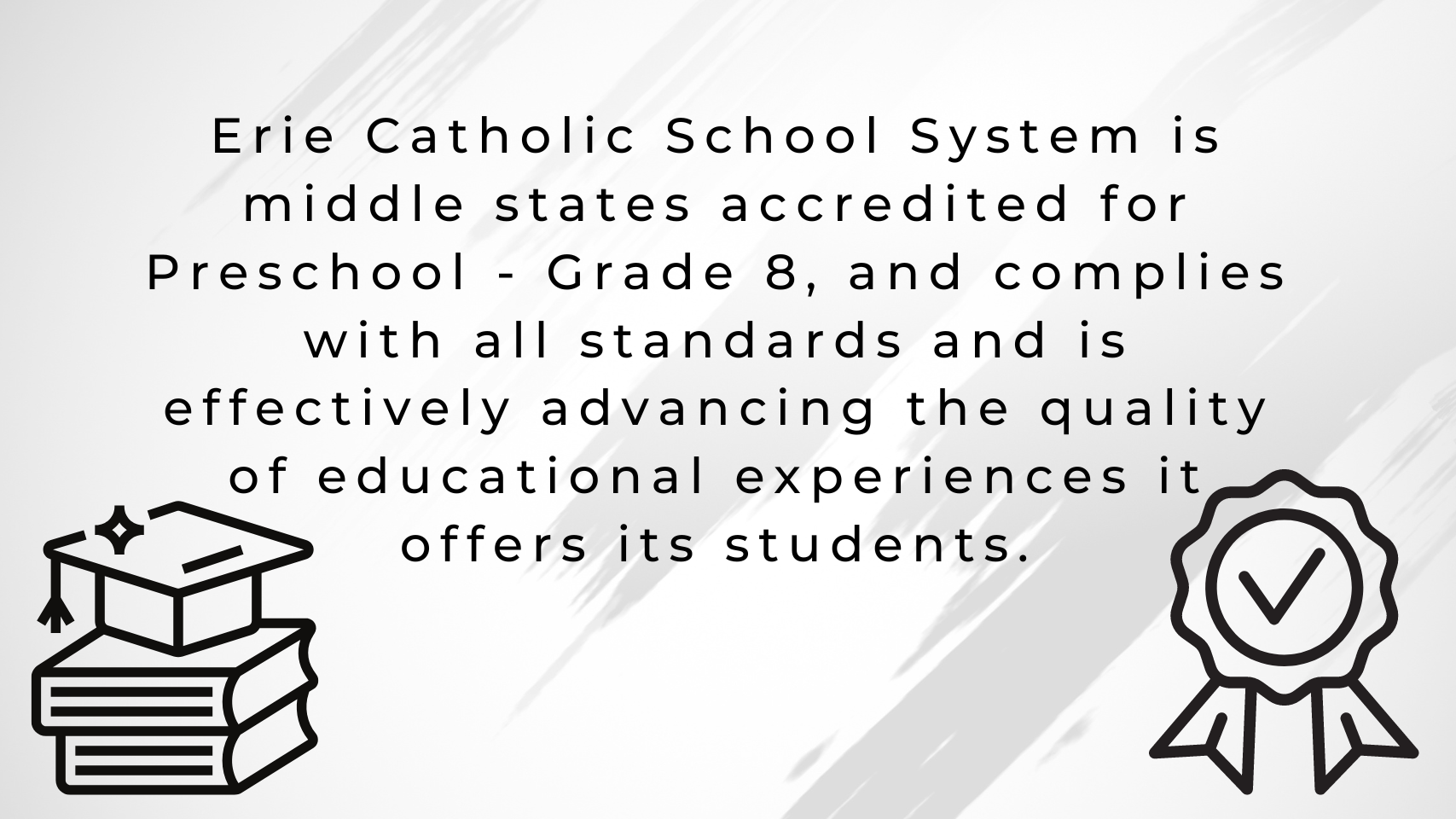 The erie catholic school system is middle states accredited for preschool grade 8 and complies with all standards