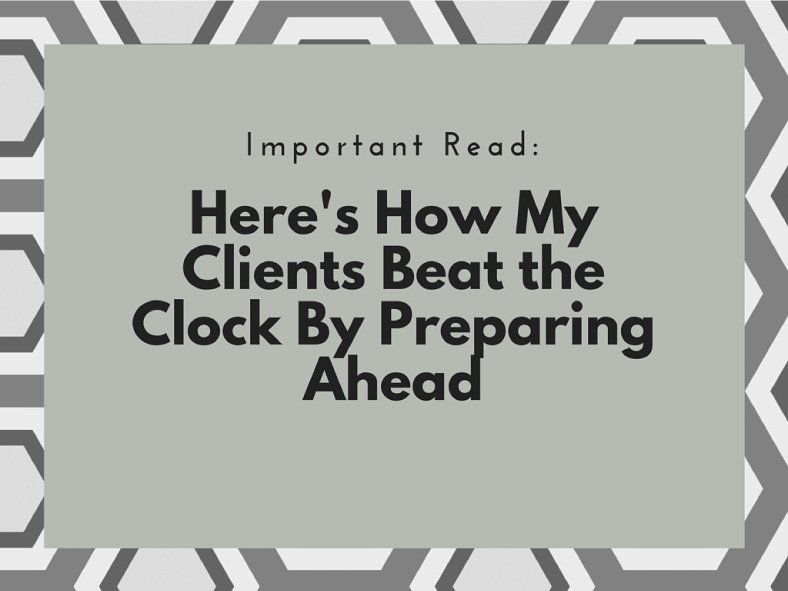 Here’s How My Clients Beat the Clock By Preparing Ahead
