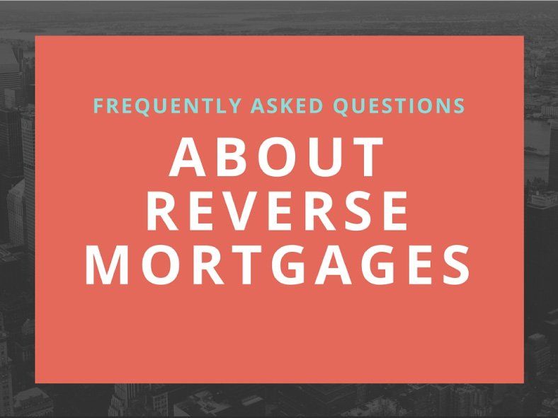 Frequently Asked Questions About Reverse Mortgages
