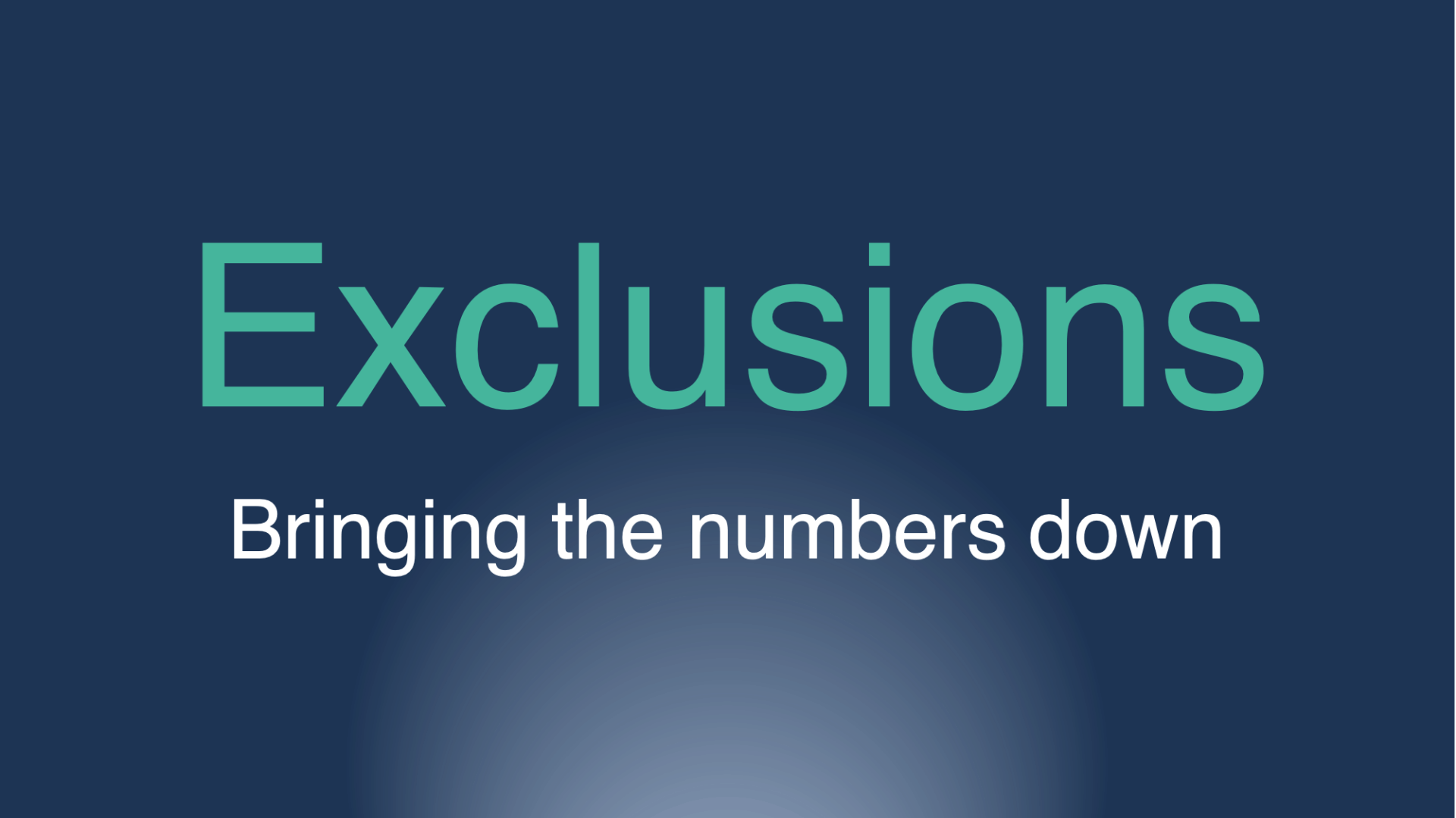 Exclusions Bringing the numbers down