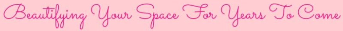 Pink text on a pink background that reads: Beautifying Your Space For Years To Come.