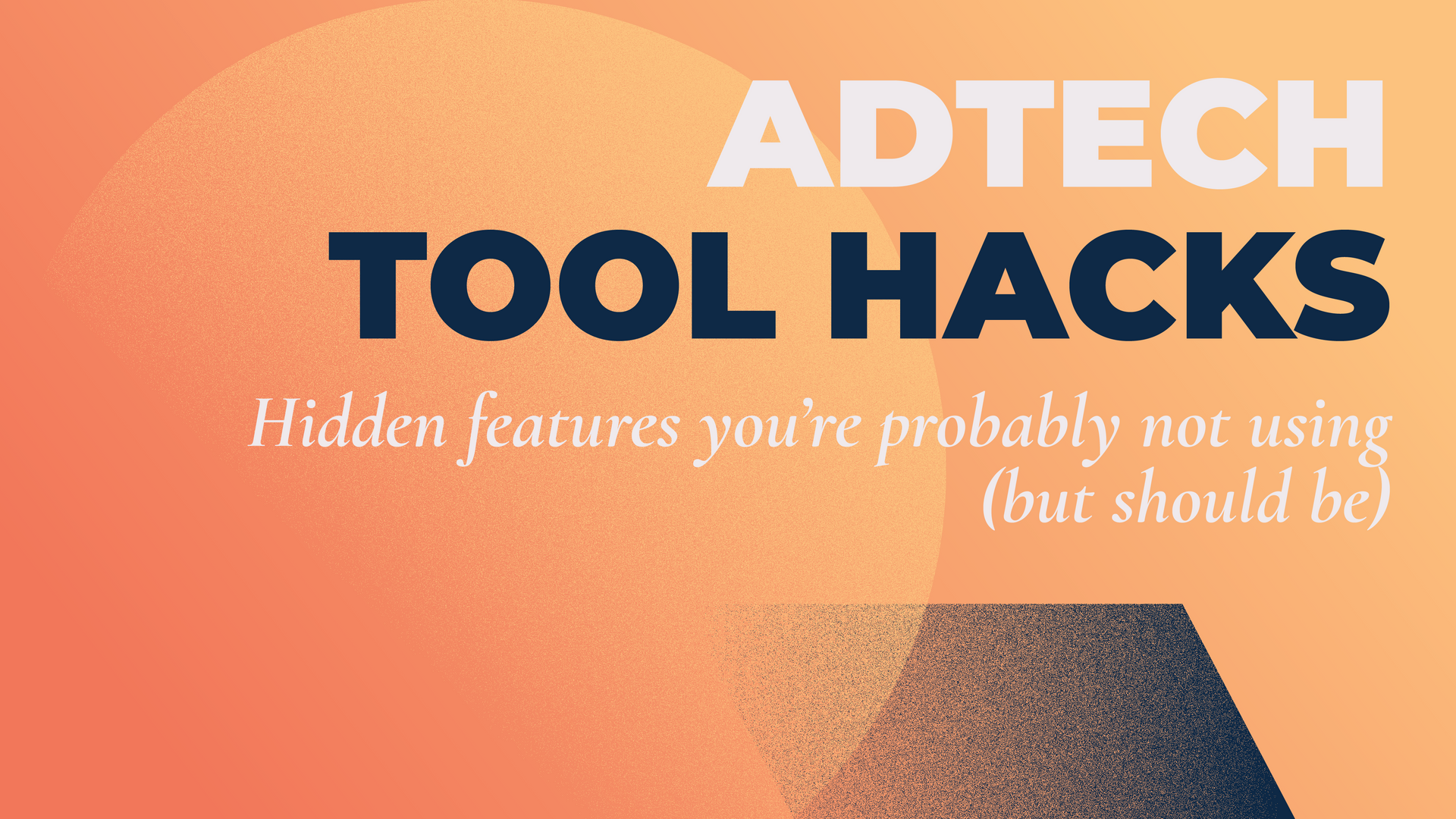 Adtech Tool Hacks: Hidden Features You’re Probably Not Using (But Should Be)