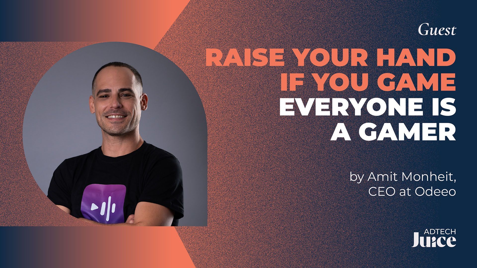 Amit Monheit Odeoo on 'Raise Your Hand If You Game – Everyone Is a Gamer' | Adtech Juice guest article 