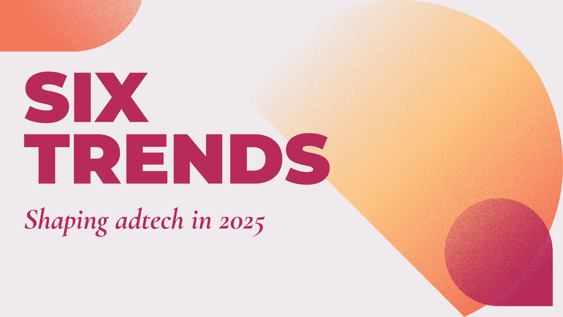 Six Trends Shaping Adtech in 2025 | Adtech Juice
