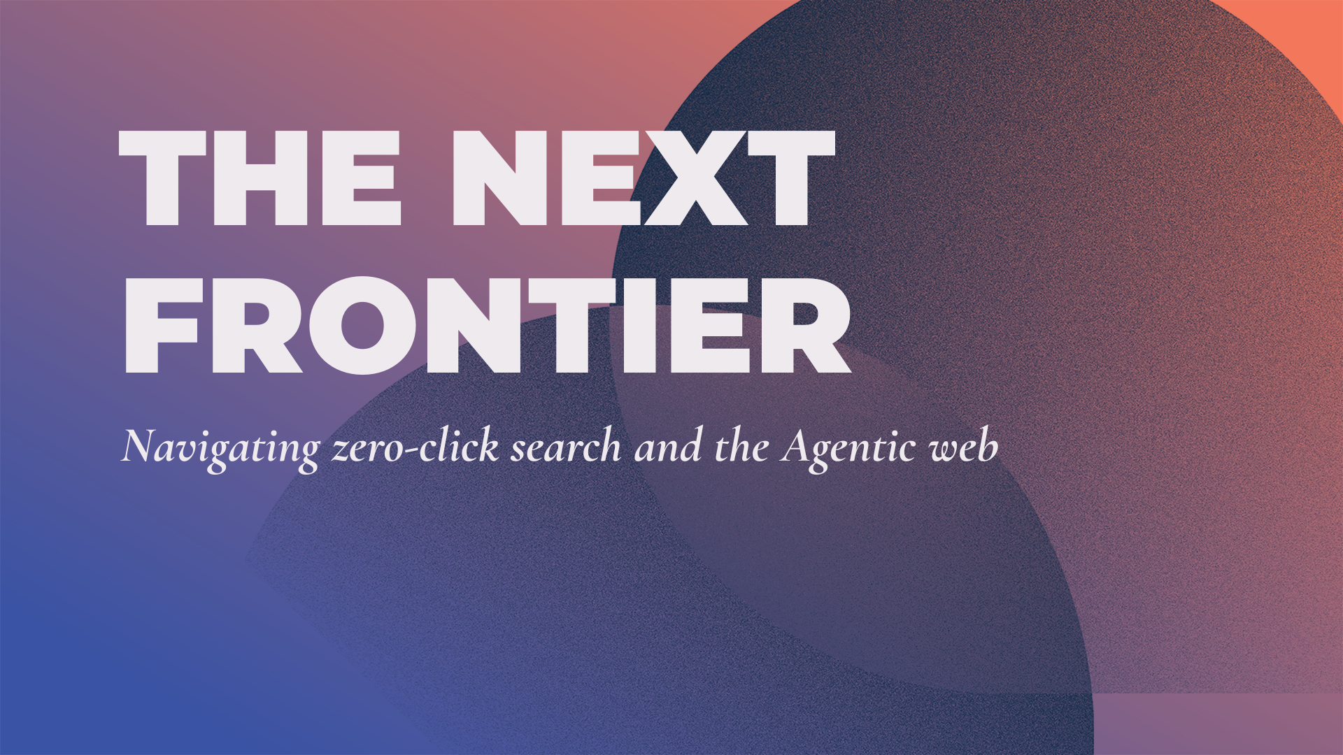 Navigating zero-click search and the Agentic web
