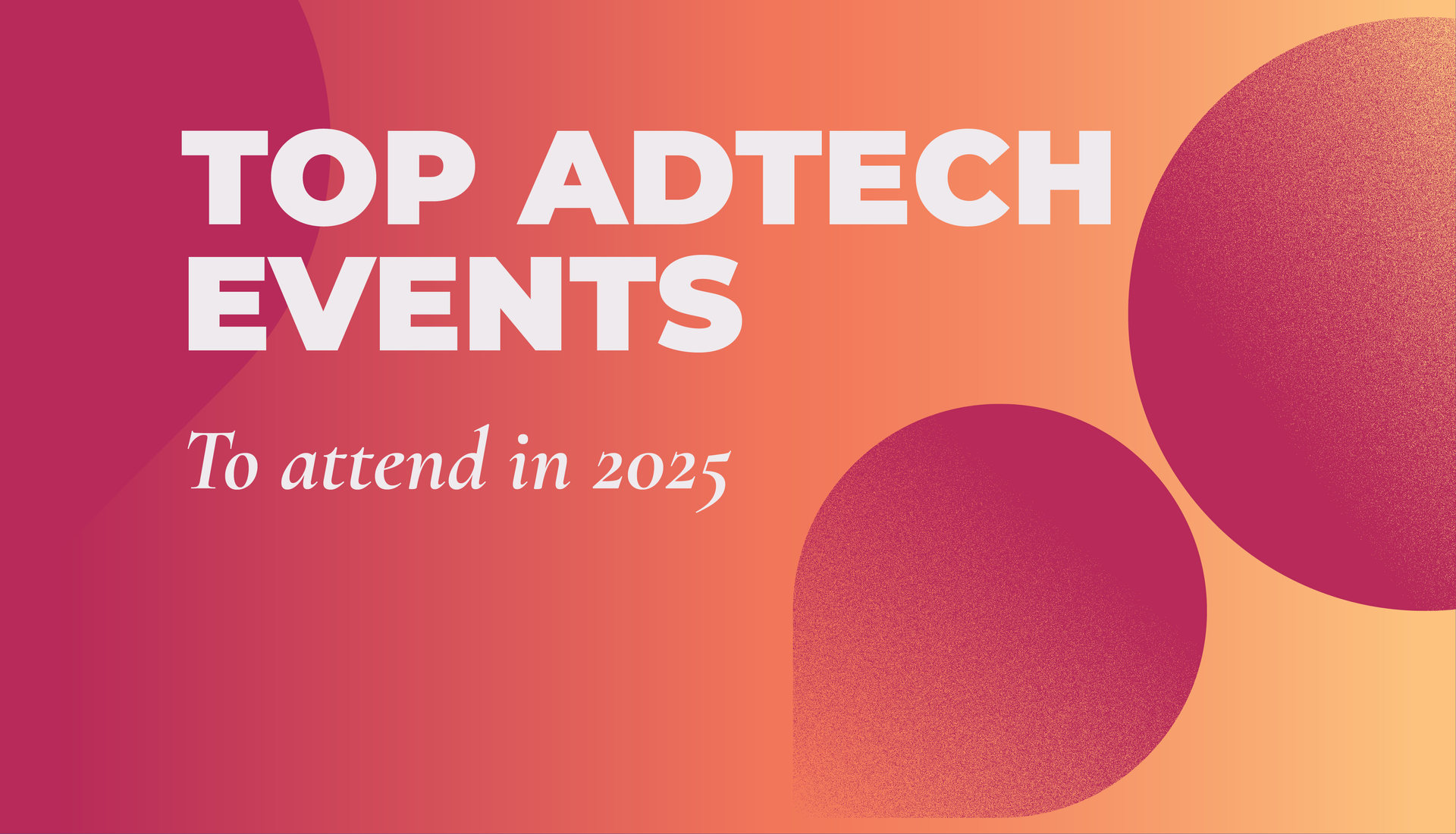 Top Adtech Events to Attend in 2025 | Adtech Juice