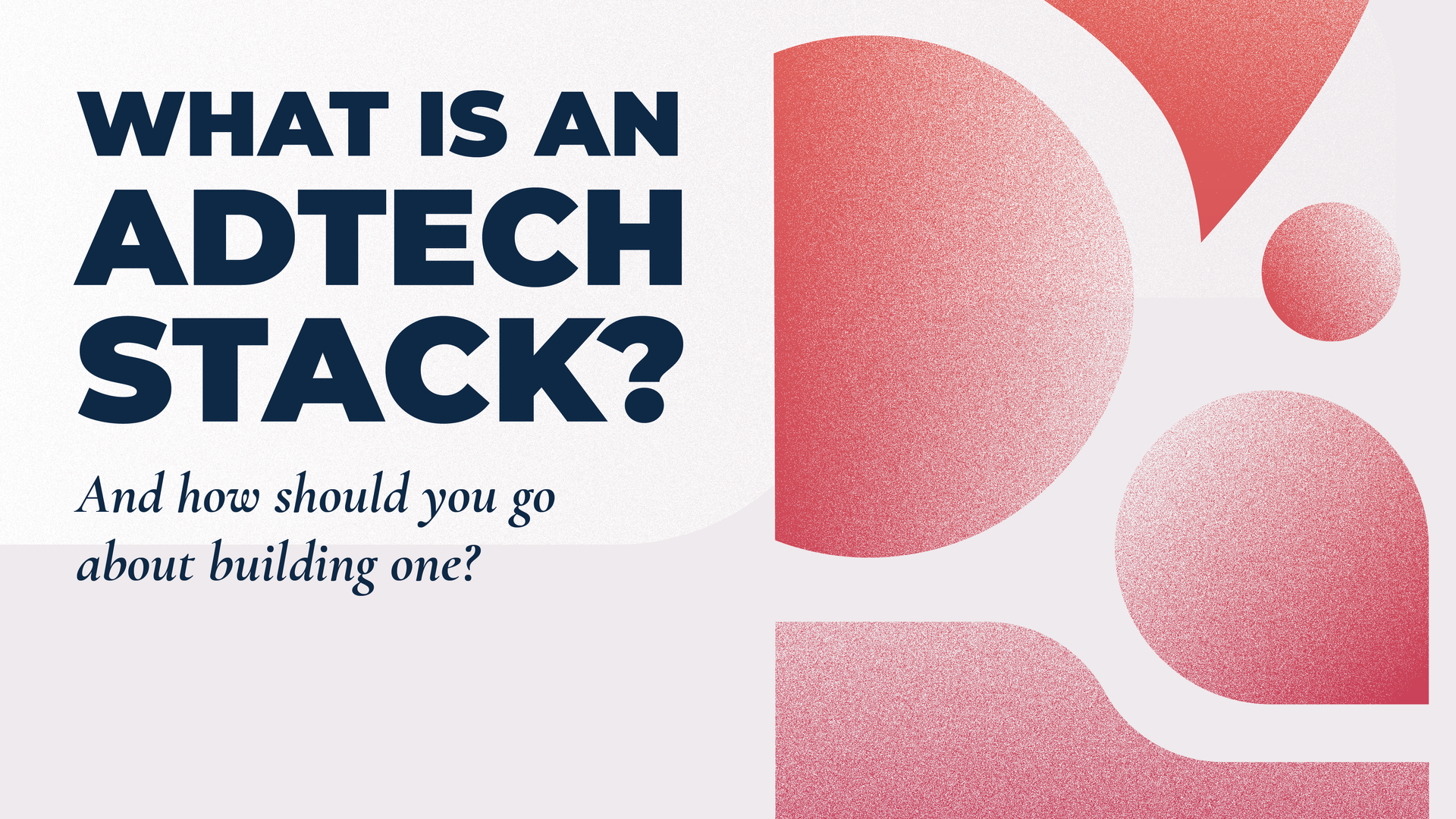 A CEO’s Guide to Building the Ultimate Adtech Stack | Adtech Juice