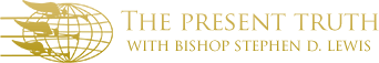 The Present Truth with Bishop Stephen D. Lewis
