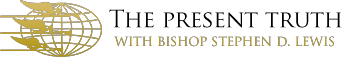 The Present Truth with Bishop Stephen D. Lewis