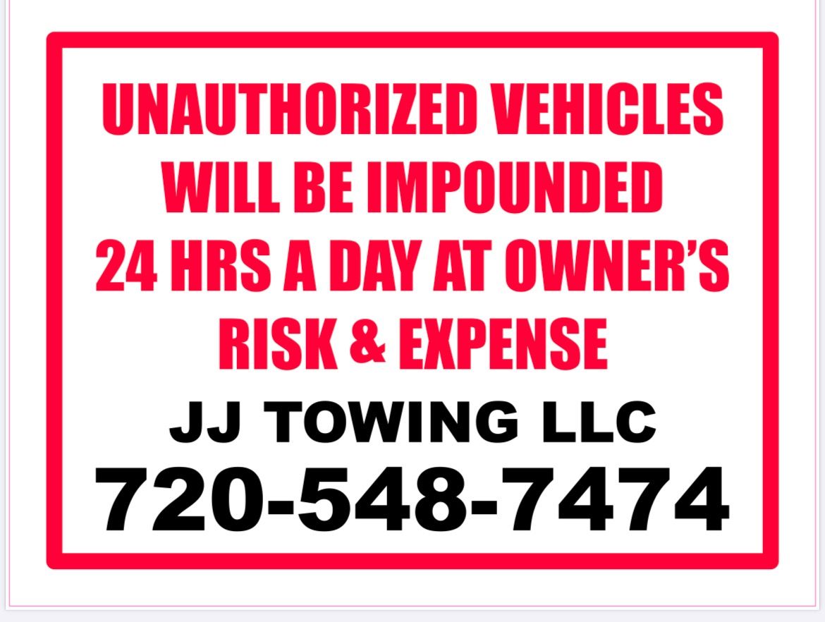 Red and white sign: Unauthorized vehicles impounded 24/7 at owner's risk and expense. JJ Towing LLC, phone number: 720-548-7474.