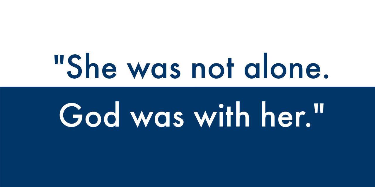 She was not alone. God was with her.