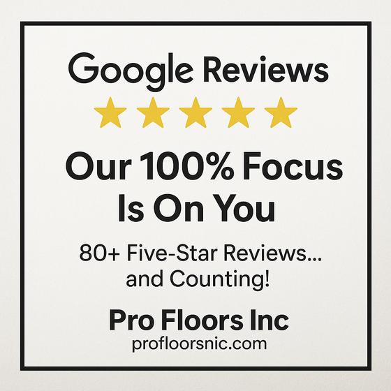 Promotional graphic for Pro Floors Inc showcasing 80+ five-star Google Reviews with gold stars, bold black text reading 'Our 100% Focus Is On You,' and the company website profloorsinc.com