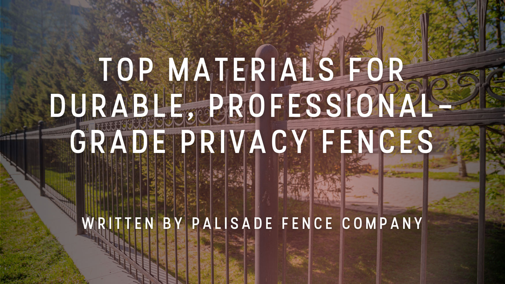A black fence with text: “TOP MATERIALS FOR DURABLE, PROFESSIONAL-GRADE PRIVACY FENCES” in front of trees.