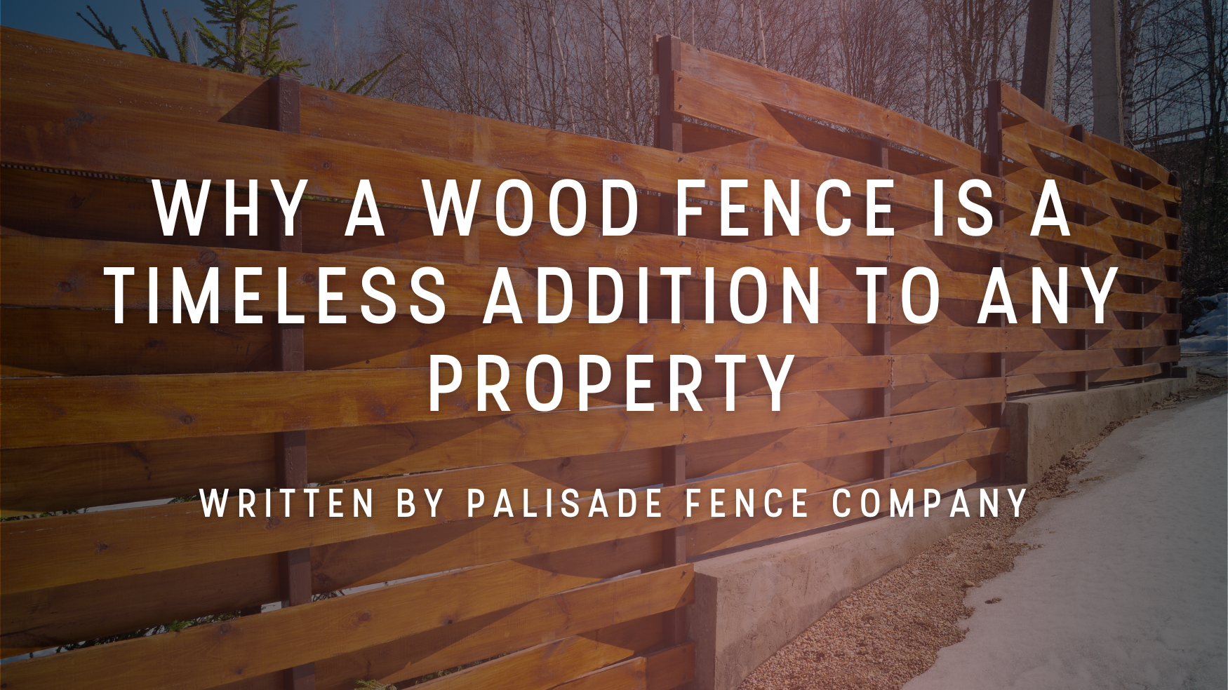 Why a wood fence is a timeless addition to any property written by palisade fence company